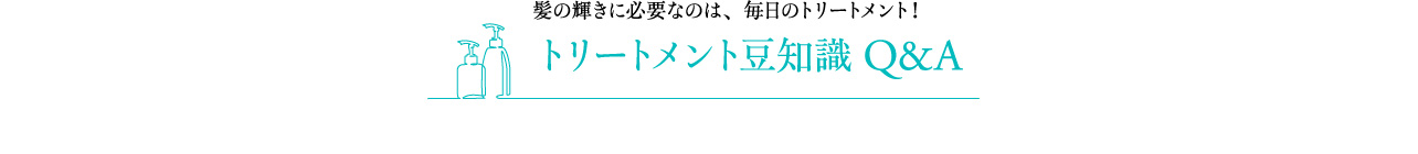 髪の輝きに必要なのは、毎日のトリートメント！ トリートメント豆知識Ｑ＆Ａ