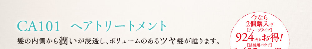 CA101 ヘアトリートメント 髪の内側から潤いが浸透し、ボリュームのあるツヤ髪が甦ります。