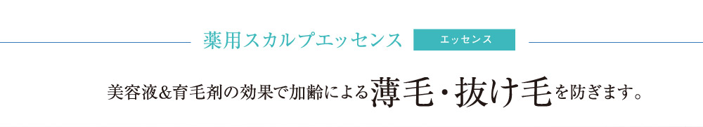 薬用スカルプエッセンス 美容液&育毛剤の効果で加齢による薄毛・抜け毛を防ぎます。