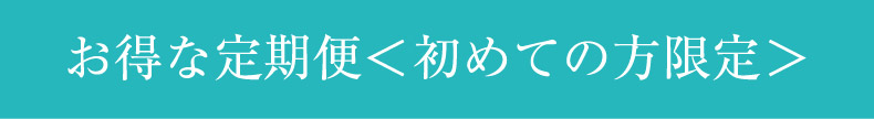 お得な定期便＜初めての方限定＞