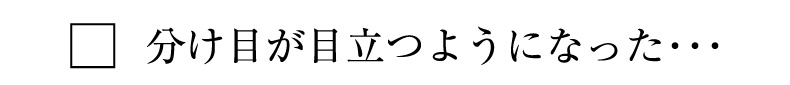 分け目が目立つようになった・・・